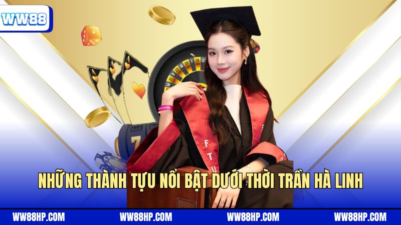 Những thành tựu nổi bật dưới thời Trần Hà Linh