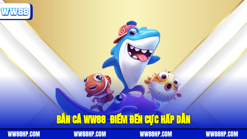 Bắn cá WW88 - Điểm đến cực hấp dẫn