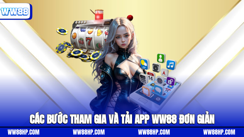 Các bước tham gia và tải App WW88 đơn giản