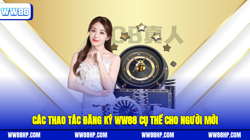 Các thao tác đăng ký WW88 cụ thể cho người mới