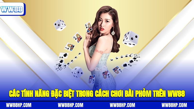 Các tính năng đặc biệt trong cách chơi bài phỏm trên WW88
