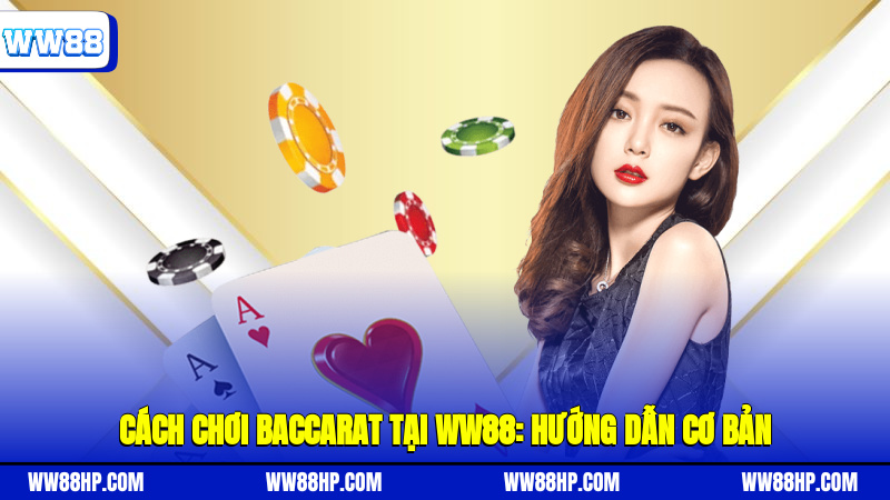 Cách chơi baccarat tại WW88: Hướng dẫn cơ bản