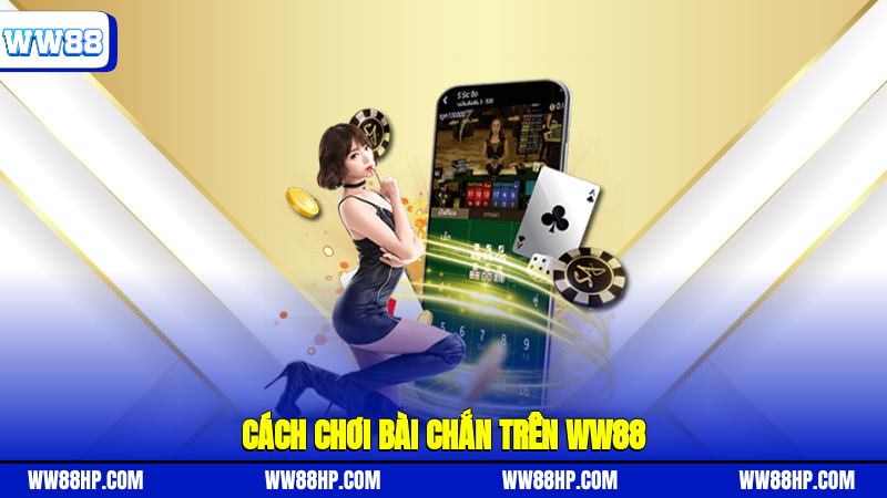 Cách chơi bài chắn trên WW88