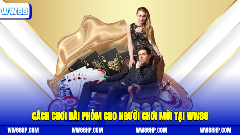 Cách chơi bài phỏm cho người chơi mới tại WW88