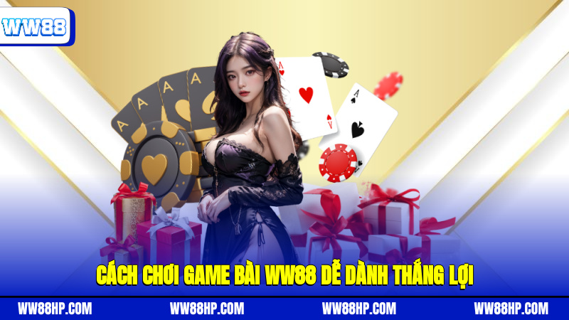 Cách chơi game bài WW88 dễ dành thắng lợi