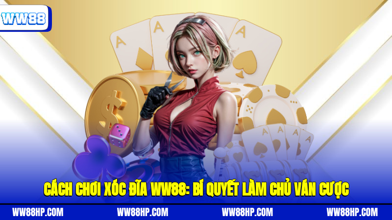 Cách chơi xóc đĩa WW88: Bí quyết làm chủ ván cược