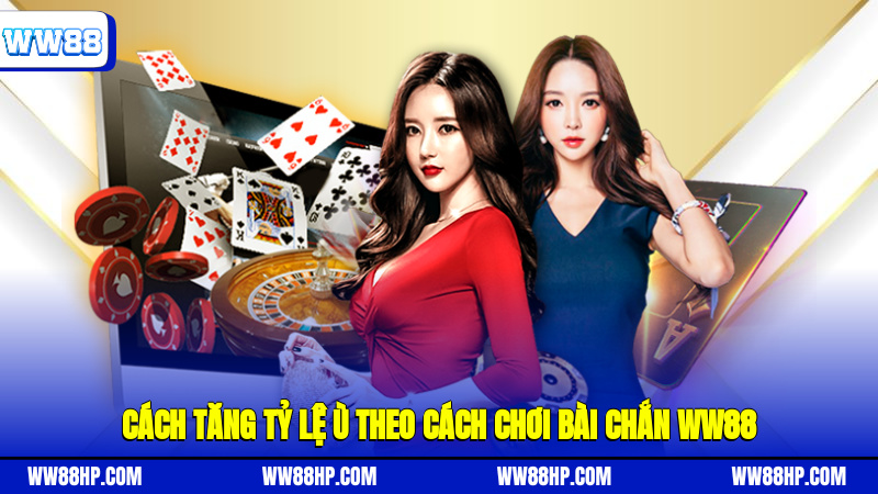 Cách tăng tỷ lệ ù theo cách chơi bài chắn WW88