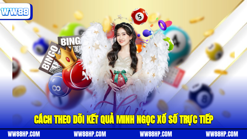 Cách theo dõi kết quả Minh Ngọc xổ số trực tiếp