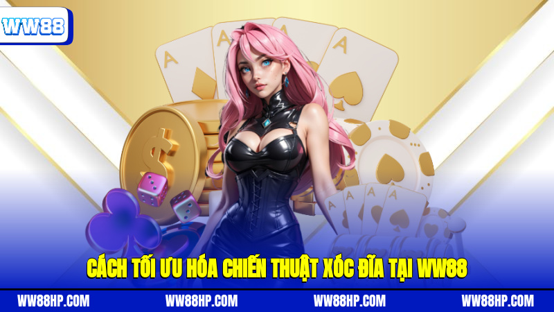 Cách tối ưu hóa chiến thuật xóc đĩa tại WW88