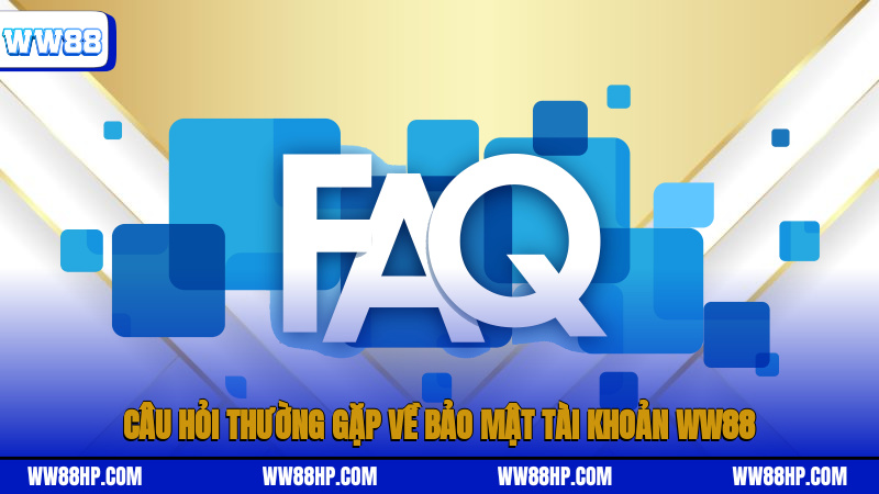 Câu hỏi thường gặp về bảo mật tài khoản WW88