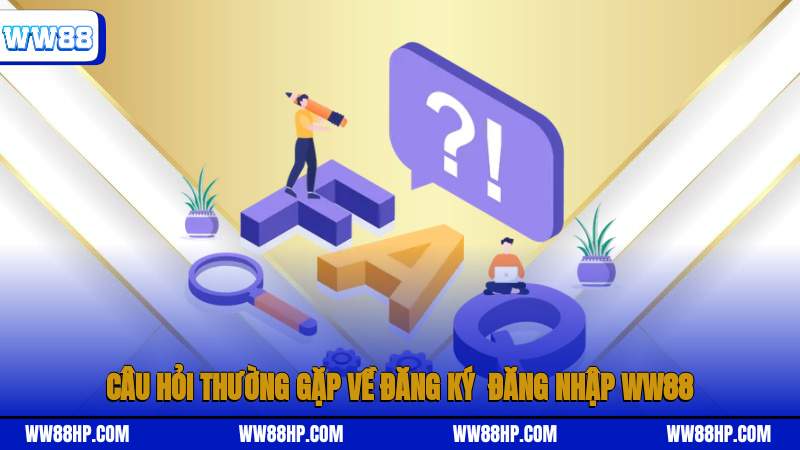 Câu hỏi thường gặp về đăng ký - đăng nhập WW88