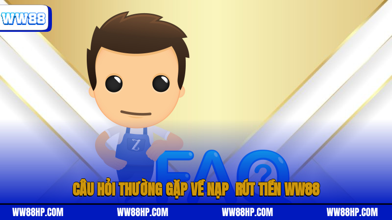 Câu hỏi thường gặp về nạp - rút tiền WW88