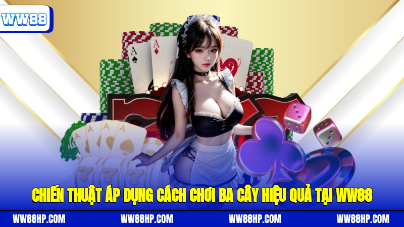 Chiến thuật áp dụng cách chơi ba cây hiệu quả tại WW88