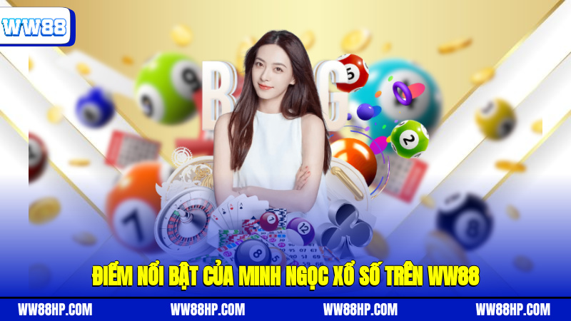 Điểm nổi bật của Minh Ngọc xổ số trên WW88
