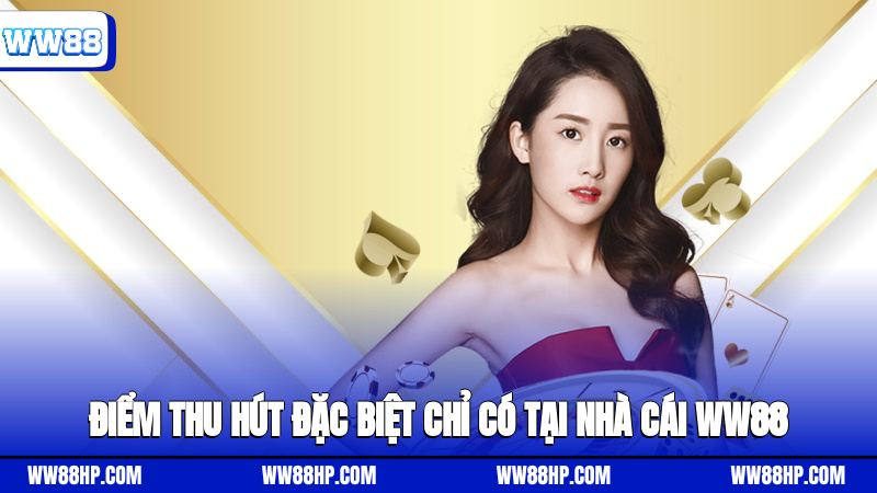 Điểm thu hút đặc biệt chỉ có tại nhà cái WW88
