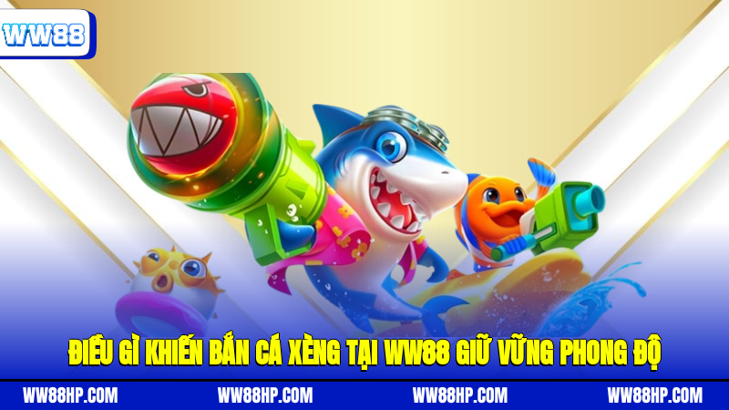 Điều gì khiến bắn cá xèng tại WW88 giữ vững phong độ