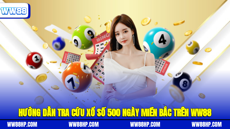 Hướng dẫn tra cứu xổ số 500 ngày miền Bắc trên WW88