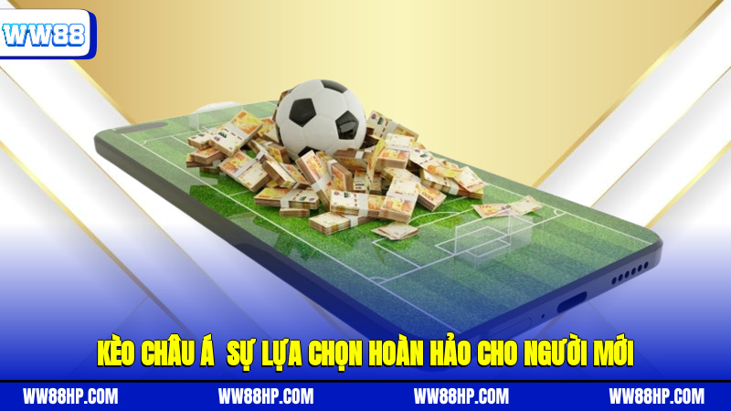 Kèo châu Á - Sự lựa chọn hoàn hảo cho người mới
