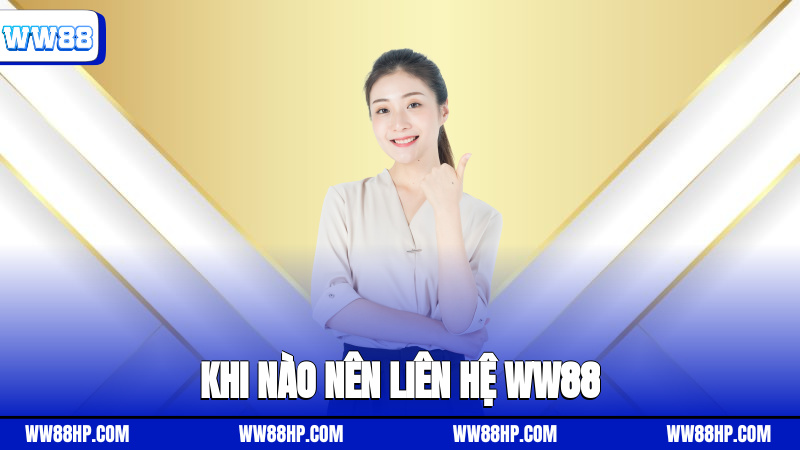 Khi nào nên liên hệ WW88?