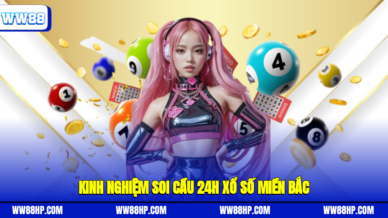 Kinh nghiệm soi cầu 24h xổ số miền Bắc