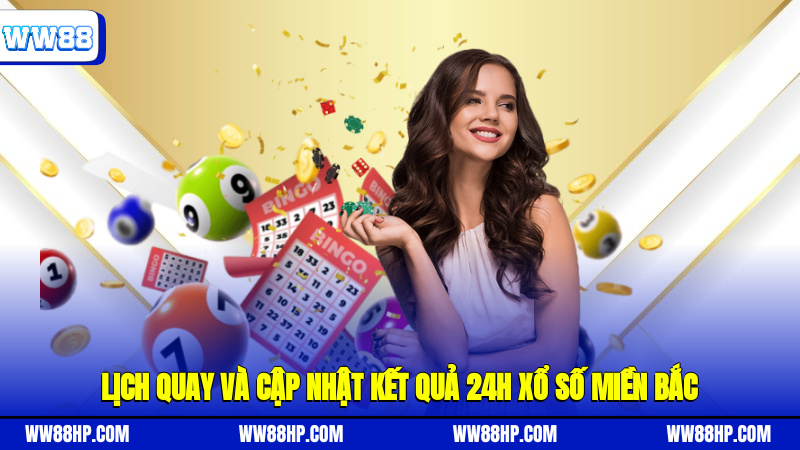 Lịch quay và cập nhật kết quả 24h xổ số miền Bắc