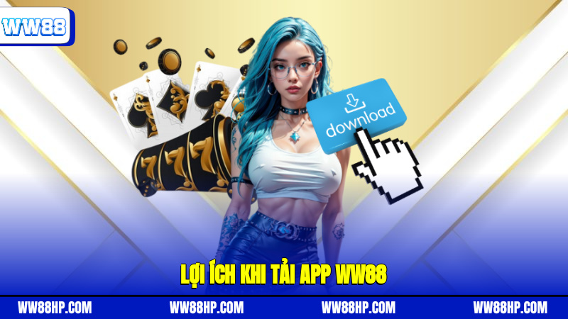 Lợi ích khi tải app WW88