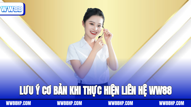 Lưu ý cơ bản khi thực hiện liên hệ WW88