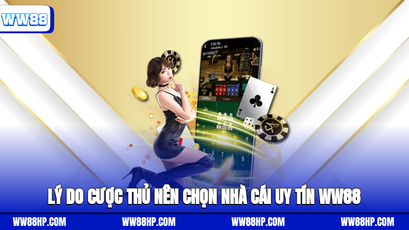 Lý do cược thủ nên chọn nhà cái uy tín WW88
