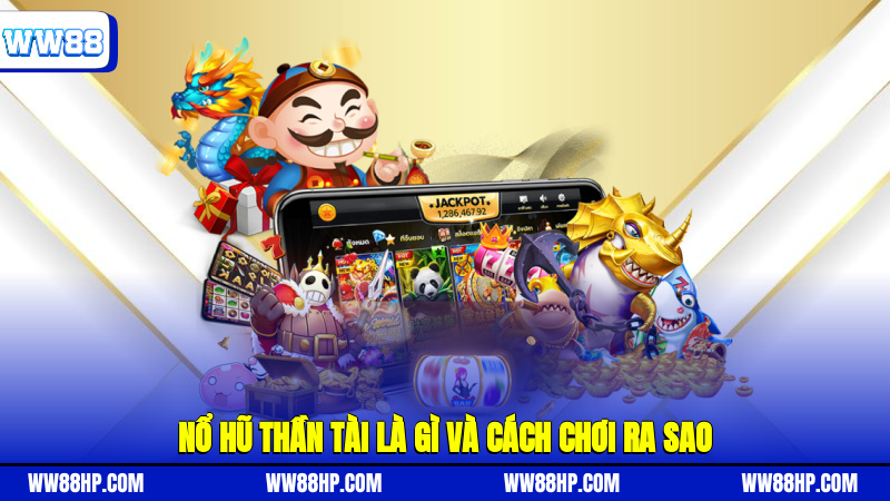 Nổ hũ Thần Tài là gì và cách chơi ra sao?