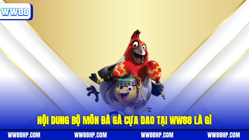 Nội dung bộ môn đá gà cựa dao tại WW88 là gì?