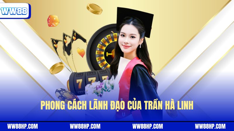 Phong cách lãnh đạo của Trần Hà Linh