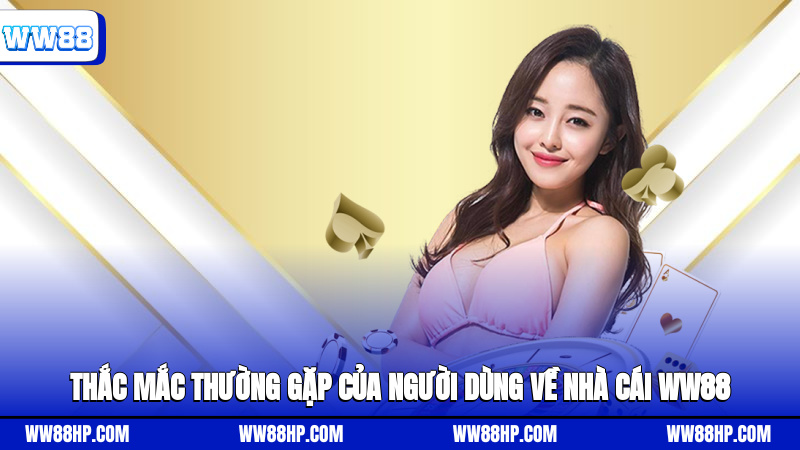 Thắc mắc thường gặp của người dùng về nhà cái WW88