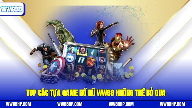 Top các tựa game nổ hũ WW88 không thể bỏ qua